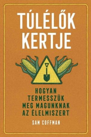 Túlélők kertje - Hogyan termesszük meg magunknak az élelmiszert