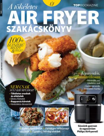 Top Bookazine - A tökéletes Air Fryer szakácskönyv