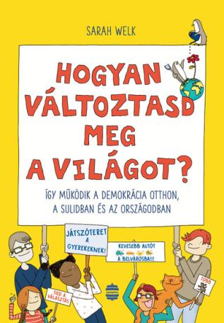 Hogyan változtasd meg a világot? - Így működik a demokrácia otthon, a sulidban és az országodban