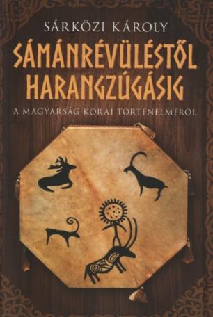 Sámánrévüléstől harangzúgásig - A magyarság korai történelméről (2. kiadás)