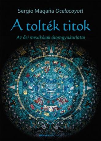 A tolték titok /Az ősi mexikóiak álomgyakorlatai