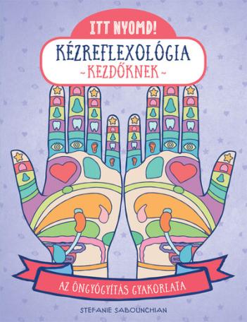 Itt nyomd! Kézreflexológia kezdőknek - Az öngyógyítás gyakorlata - Itt nyomd!