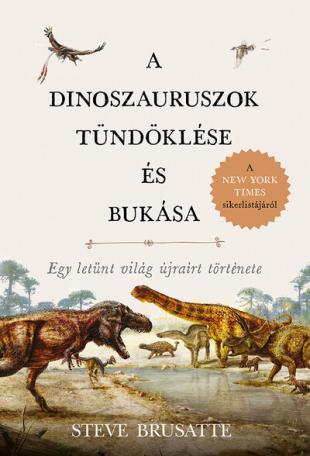 A dinoszauruszok tündöklése és bukása - Egy letűnt világ újraírt története (új kiadás)