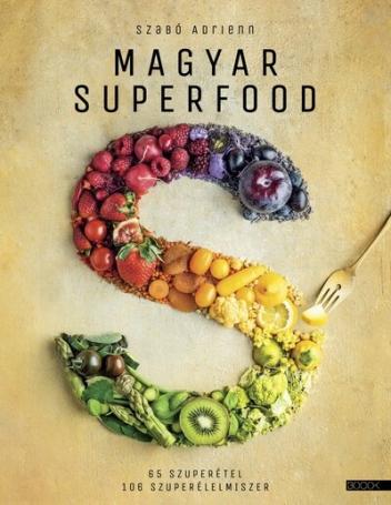 Magyar superfood - 65 szuperétel, 106 szuperélelmiszer (4. kiadás)