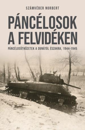 Páncélosok a Felvidéken - Páncélosütközetek a Dunától északra, 1944-1945 Páncélosok a Felvidéken - Páncélosütközetek a Dunától északra, 1944-1945