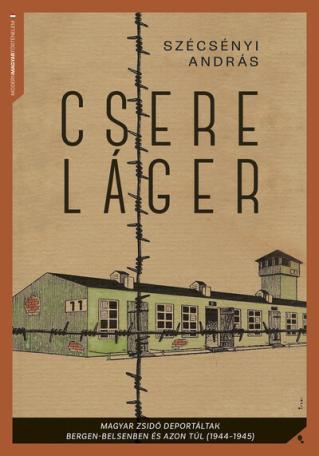Csereláger - Magyar zsidó deportáltak Bergen-Belsenben és azon túl (1944-1945)