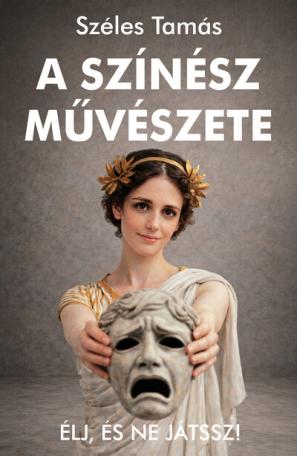 A színész művészete - Élj, és ne játssz!