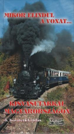 Mikor elindul a vonat... - Kisvasutakkal Magyarországon (3. kiadás)