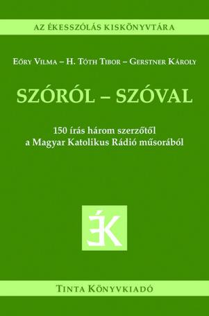 Szóról - szóval - 150 írás három szerzőtől a Magyar Katolikus Rádió műsorából - Az ékesszólás kiskönyvtára