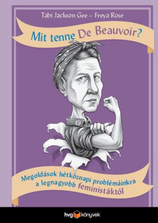 Mit tenne De Beauvoir? - Megoldások hétköznapi problémáinkra a legnagyobb feministáktól