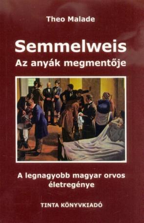 Semmelweis, az anyák megmentője - A legnagyobb magyar orvos életregénye (2. kiadás)