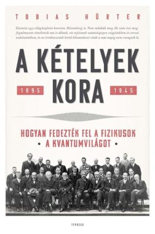 A kételyek kora - Hogyan fedezték fel a fizikusok a kvantumvilágot. 1895-1945