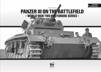 Panzer III on the battlefield - World War Two Photobook Series Vol. 14.
