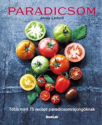 PARADICSOM - Több mint 75 recept paradicsomrajongóknak