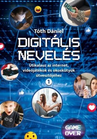 Digitális nevelés 1. - Útikalauz az internet, videojátékok és okoskütyük útvesztőjéhez