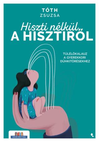 Hiszti nélkül a hisztiről - Túlélőkalauz a gyerekkori dühkitörésekhez - Szülők Könyvtára