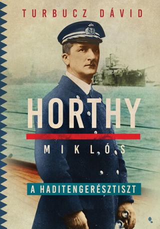 Horthy Miklós, a haditengerésztiszt - Modern magyar történelem