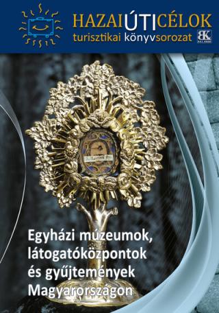 Egyházi múzeumok, látogatóközpontok és gyűjtemények Magyarországon - Hazai Úti Célok