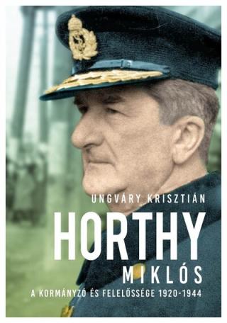 Horthy Miklós - A kormányzó és felelőssége 1920- 1945 (új kiadás)