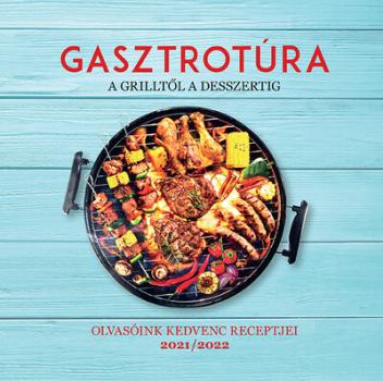 Gasztrotúra - A grilltől a desszertig - Olvasóink kedvenc receptjei 2021/2022