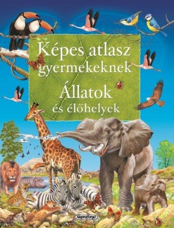 Képes atlasz gyermekeknek - Állatok és élőhelyek (új kiadás)