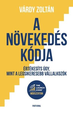 A növekedés kódja - Értékesíts úgy, mint a legsikeresebb vállalkozók