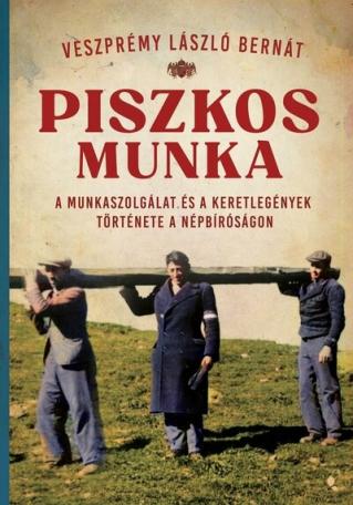 Piszkos munka - A munkaszolgálat és a keretlegények történetei a népbíróságon - Modern magyar történelem