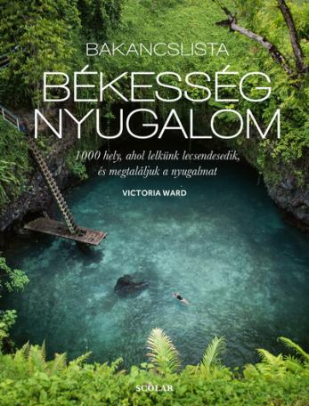 Bakancslista: Békesség - Nyugalom - 1000 hely, ahol lelkünk lecsendesedik, és megtaláljuk a nyugalmat