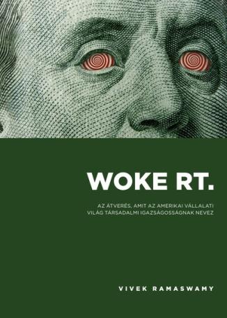 Woke Rt. - Az átverés, amit az amerikai vállalati világ társadalmi igazságosságnak nevez
