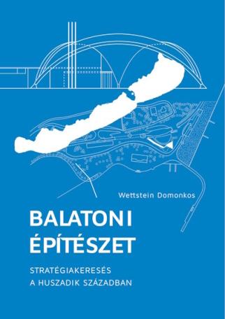 Balatoni építészet - Stratégiakeresés a huszadik században (2. kiadás)