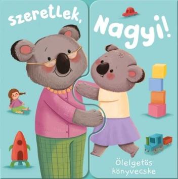 Ölelgetős könyvecske - Szeretlek, Nagyi! Ölelgetős könyvecske - Szeretlek, Nagyi!